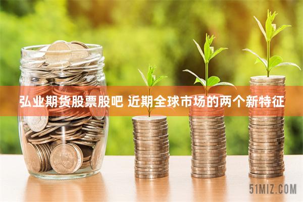弘业期货股票股吧 近期全球市场的两个新特征